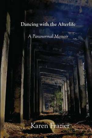 Dancing with the Afterlife de Karen Frazier