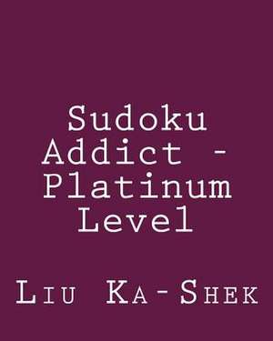 Sudoku Addict - Platinum Level de Liu Ka-Shek