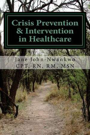 Crisis Prevention & Intervention in Healthcare de Msn Jane John-Nwankwo Rn