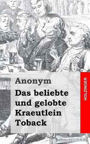 Das Beliebte Und Gelobte Kraeutlein Toback de Anonym