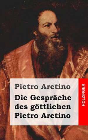 Die Gesprache Des Gottlichen Pietro Aretino de Pietro Aretino