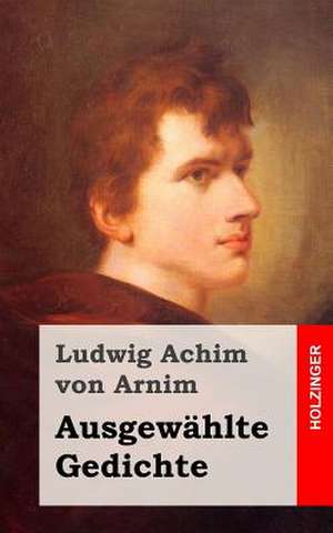 Ausgewahlte Gedichte de Ludwig Achim Von Arnim