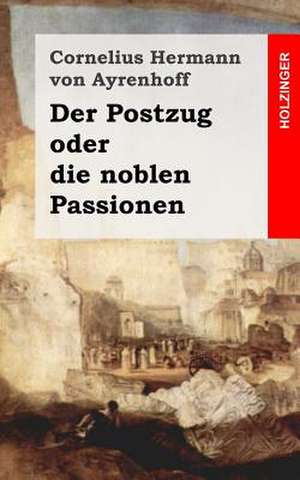 Der Postzug Oder Die Noblen Passionen de Cornelius Hermann Von Ayrenhoff