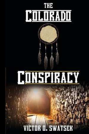 The Colorado Conspiracy de Victor O. Swatsek