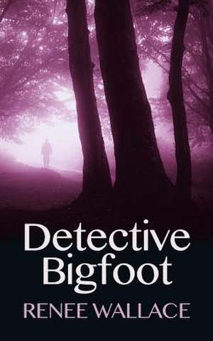 Detective Bigfoot de Renee Wallace