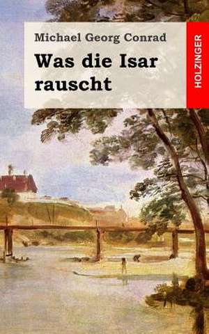 Was Die Isar Rauscht de Michael Georg Conrad