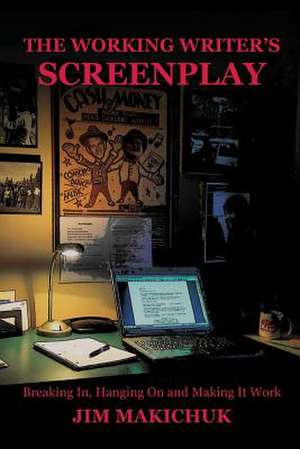 The Working Writer's Screenplay de Jim Makichuk