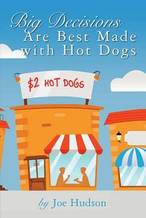 Big Decisions Are Best Made with Hot Dogs de Joe Hudson