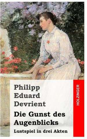 Die Gunst Des Augenblicks de Philipp Eduard Devrient