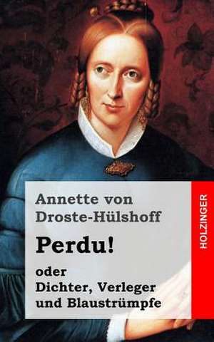 Perdu! Oder Dichter, Verleger Und Blaustrumpfe de Annette Von Droste-Hulshoff