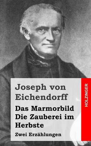 Das Marmorbild / Die Zauberei Im Herbste de Joseph Von Eichendorff