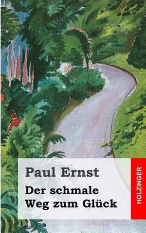 Der Schmale Weg Zum Gluck de Paul Ernst