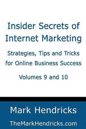 Insider Secrets of Internet Marketing (Volumes 9 and 10) de Mark Hendricks