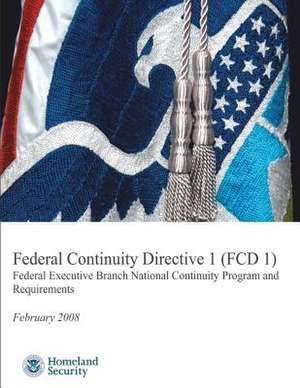 Federal Continuity Directive 1 (Fcd1) - Federal Executive Branch National Continuity Program and Requirements (February 2008) de U. S. Department of Homeland Security