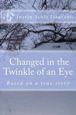 Changed in the Twinkle of an Eye. de Justin Scott Isaacson