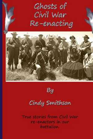 Ghosts of Civil War Re-Enacting de Cindy Smithson