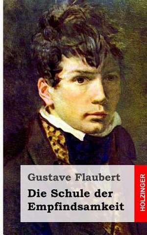 Die Schule Der Empfindsamkeit de Gustave Flaubert