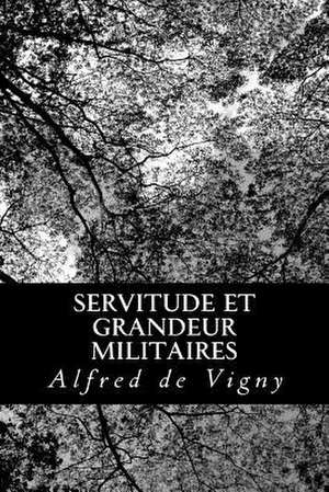 Servitude Et Grandeur Militaires de Alfred De Vigny