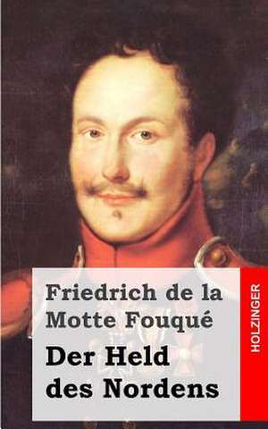 Der Held Des Nordens de Friedrich Heinrich Karl La Motte-Fouque