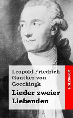 Lieder Zweier Liebenden de Leopold Friedrich G. Von Goeckingk