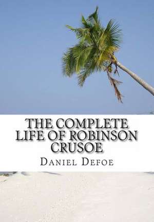 The Complete Life of Robinson Crusoe de Daniel Defoe