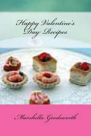 Happy Valentine's Day Recipes de Marshella Goodsworth