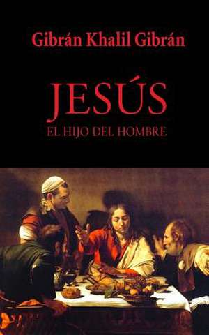 Jesus, El Hijo del Hombre de Gibran Khalil Gibran