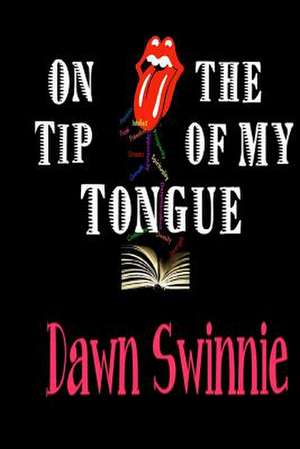 On the Tip of My Tongue de Dawn H. Swinnie