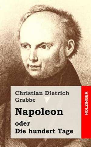 Napoleon Oder Die Hundert Tage de Christian Dietrich Grabbe