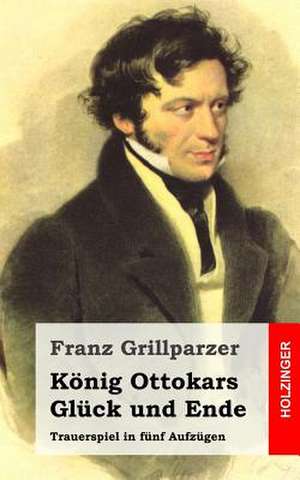 Konig Ottokars Gluck Und Ende de Franz Grillparzer