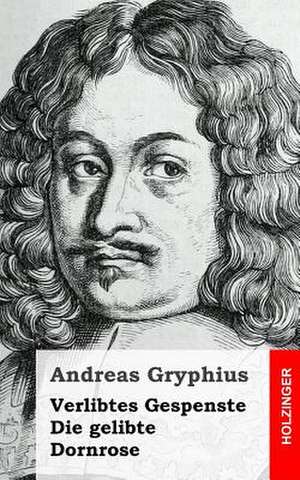 Verlibtes Gespenste - Die Gelibte Dornrose de Andreas Gryphius