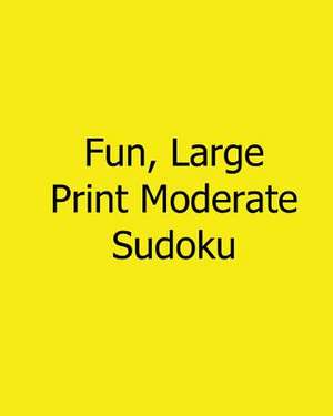 Fun, Large Print Moderate Sudoku de Jason Curtsen