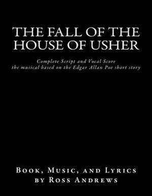 The Fall of the House of Usher, the Musical, Complete Script and Vocal Score de Ross Andrews