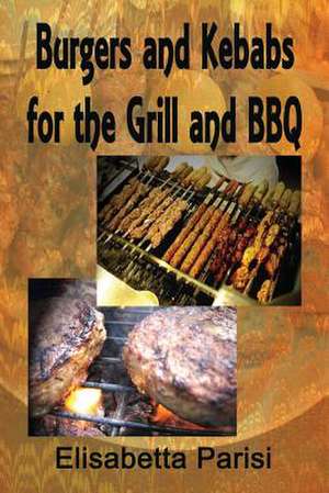 Burgers and Kebabs for the Grill and BBQ de Elisabetta Parisi