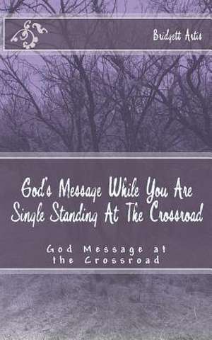 God's Message While You Are Single Standing at the Crossroad de Bridgett C. Artis