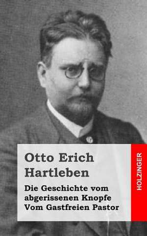 Die Geschichte Vom Abgerissenen Knopfe / Vom Gastfreien Pastor de Otto Erich Hartleben