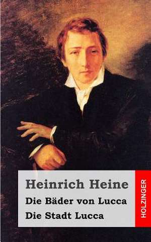 Die Bader Von Lucca / Die Stadt Lucca de Heinrich Heine