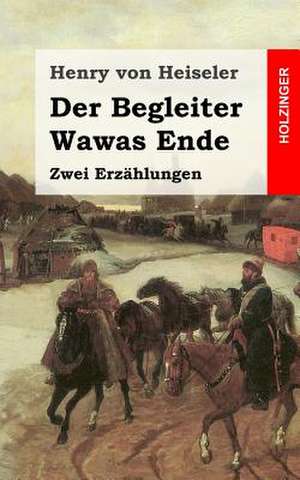 Der Begleiter / Wawas Ende de Henry Von Heiseler