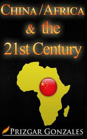 China-Africa & the 21st Century de Prizgar Gonzales