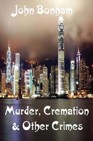 Murder, Cremation & Other Crimes de MR John Bonham