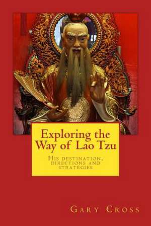 Exploring the Way of Lao Tzu de Gary W. Cross