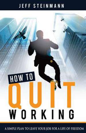 How to Quit Working de Jeff Steinmann