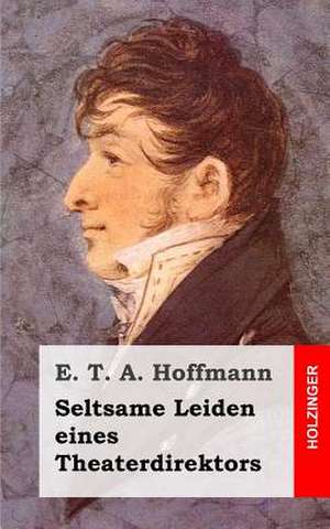 Seltsame Leiden Eines Theaterdirektors de E. T. a. Hoffmann