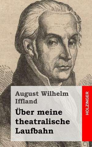 Uber Meine Theatralische Laufbahn de August Wilhelm Iffland