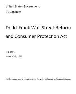 The Dodd-Frank Wall Street Reform and Consumer Protection ACT de Us Congress, United States Government