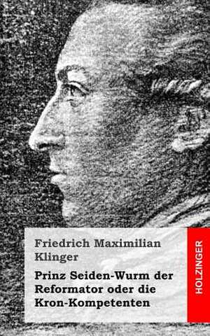 Prinz Seiden-Wurm Der Reformator Oder Die Kron-Kompetenten de Friedrich Maximilian Klinger