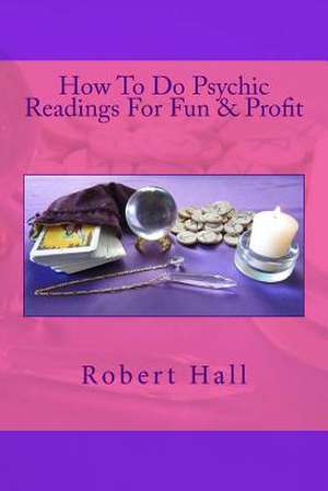 How to Do Psychic Readings for Fun & Profit de Robert D. Hall