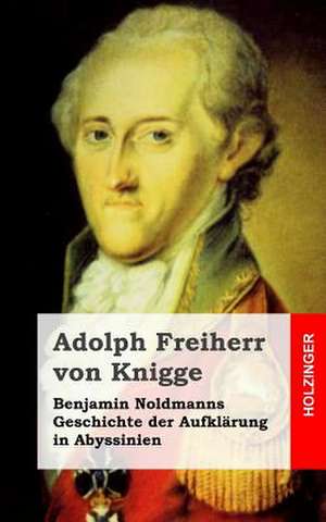 Benjamin Noldmanns Geschichte Der Aufklarung in Abyssinien de Adolph Freiherr Von Knigge