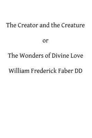 The Creator and the Creature de William Frederick Faber DD