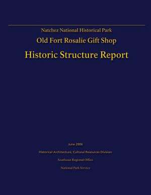 Natchez National Historical Park Old Fort Rosalie Gift Shop- Historic Structure Report de U. S. Department of the Interior